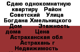 Сдаю однокомнатную квартиру › Район ­ Советский › Улица ­ Богдана Хмельницкого › Дом ­ 45 › Этажность дома ­ 5 › Цена ­ 10 000 - Астраханская обл., Астрахань г. Недвижимость » Квартиры аренда   . Астраханская обл.,Астрахань г.